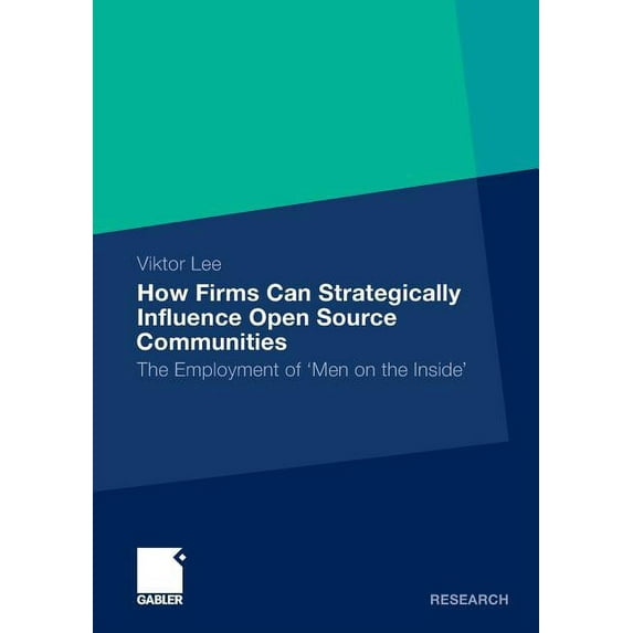 Forschungs-/Entwicklungs-/Innovations-Ma How Firms Can Strategically Influence Open Source Communities: The Employment of 'Men on the Inside', (Paperback)