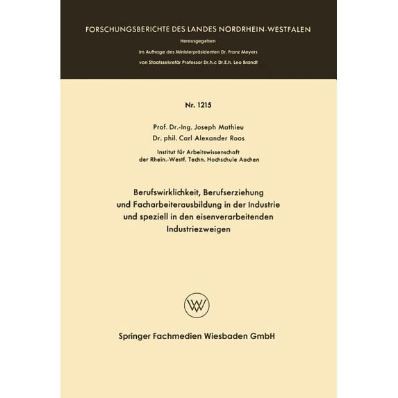 Forschungsberichte Des Landes Nordrhein- Berufswirklichkeit, Berufserziehung Und Facharbeiterausbildung in Der Industrie Und Speziell in Den Eisenverarbeitenden , Book 1215, (Paperback)