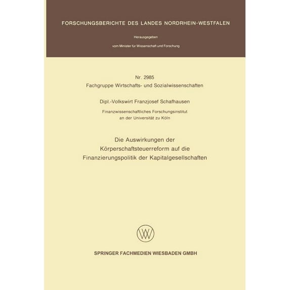 Forschungsberichte Des Landes Nordrhein- Die Auswirkungen Der Körperschaftsteuerreform Auf Die Finanzierungspolitik Der Kapitalgesellschaften, Book 2985, (Paperback)