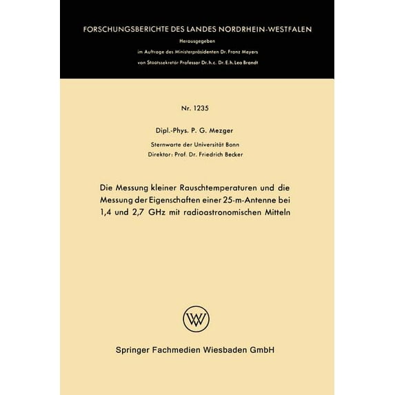 Forschungsberichte Des Landes Nordrhein- Die Messung Kleiner Rauschtemperaturen Und Die Messung Der Eigenschaften Einer 25-M-Antenne Bei 1,4 Und 2,7 Ghz Mit Radi, Book 1235, (Paperback)
