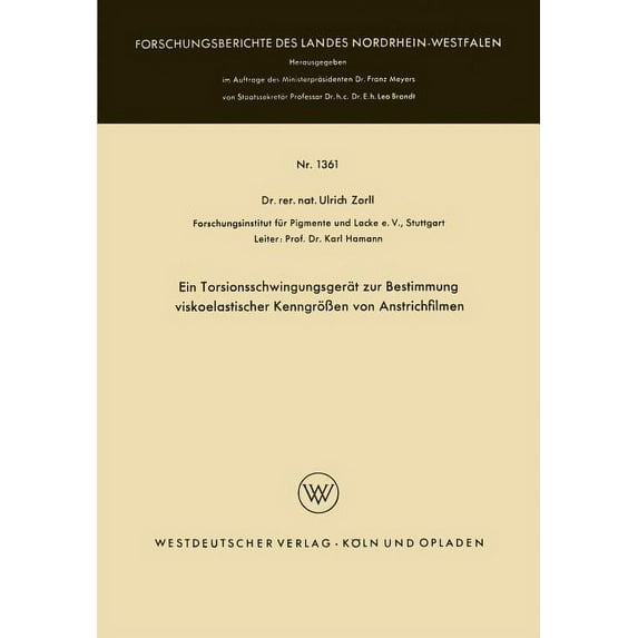 Forschungsberichte Des Landes Nordrhein- Ein Torsionsschwingungsgerät Zur Bestimmung Viskoelastischer KenngröÃen Von Anstrichfilmen, Book 1361, (Paperback)