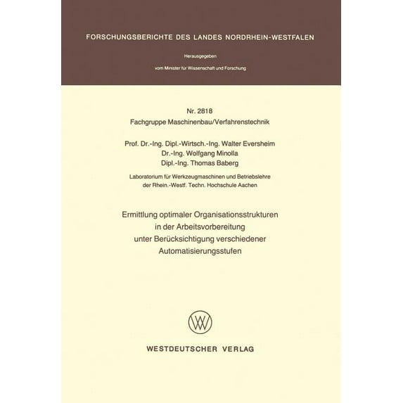 Forschungsberichte Des Landes Nordrhein- Ermittlung Optimaler Organisationsstrukturen in Der Arbeitsvorbereitung Unter Berücksichtigung Verschiedener Automatisie, Book 2818, (Paperback)
