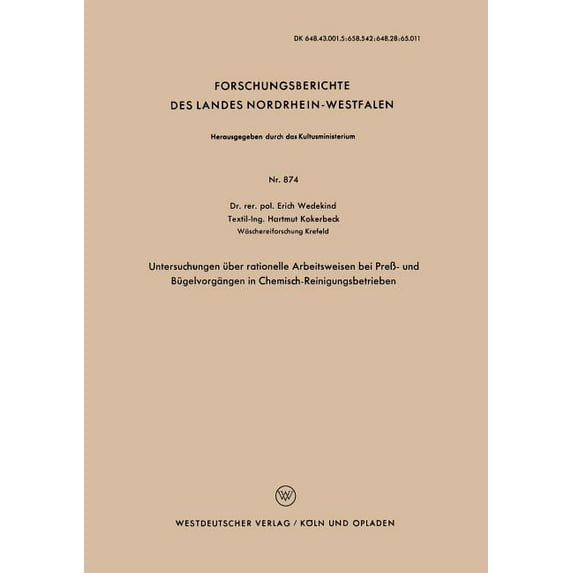Forschungsberichte Des Landes Nordrhein- Untersuchungen Ãber Rationelle Arbeitsweisen Bei PreÃ- Und Bügelvorgängen in Chemisch-Reinigungsbetrieben, Book 874, (Paperback)