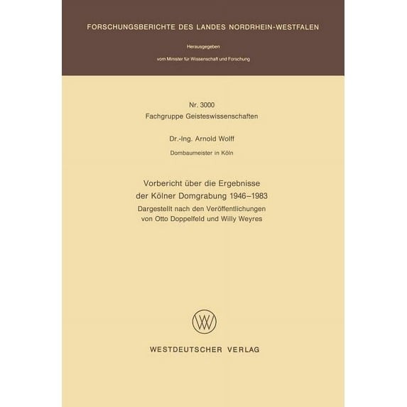 Forschungsberichte Des Landes Nordrhein- Vorbericht Ãber Die Ergebnisse Der Kölner Domgrabung 1946 - 1983: Dargestellt Nach Den Veröffentlichungen Von Otto Doppe, Book 3000, (Paperback)