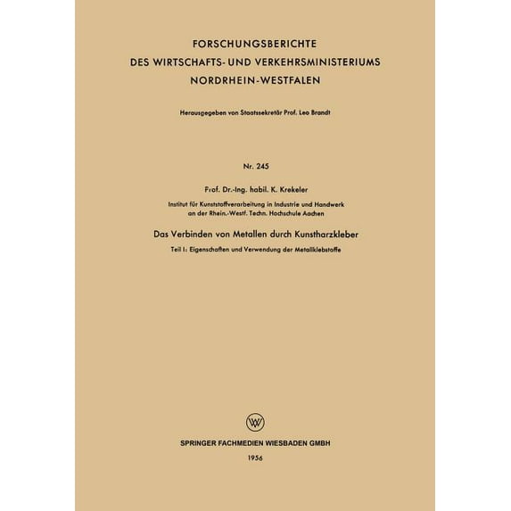 Forschungsberichte Des Wirtschafts- Und Das Verbinden Von Metallen Durch Kunstharzkleber: Teil I: Eigenschaften Und Verwendung Der Metallklebstoffe, (Paperback)