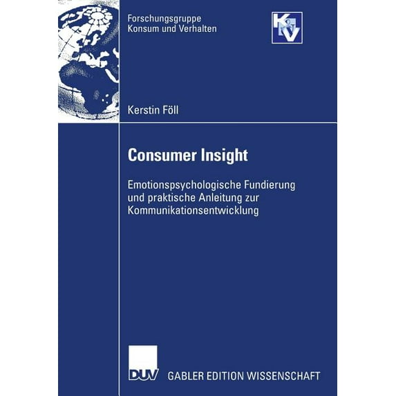 Forschungsgruppe Konsum Und Verhalten Consumer Insight: Emotionspsychologische Fundierung Und Praktische Anleitung Zur Kommunikationsentwicklung, (Paperback)