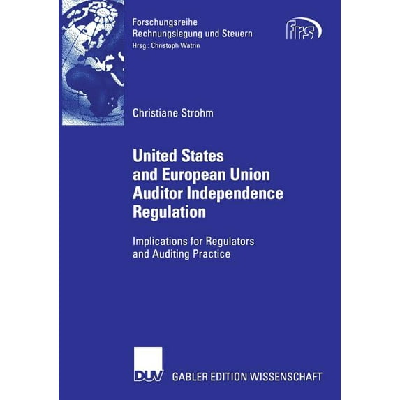 Forschungsreihe Rechnungslegung Und Steu United States and European Union Auditor Independence Regulation: Implications for Regulators and Auditing Practice, (Paperback)
