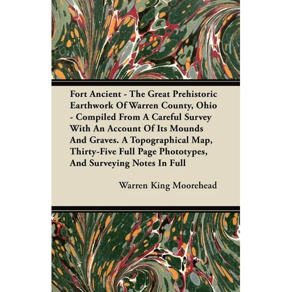 Fort Ancient - The Great Prehistoric Earthwork Of Warren County, Ohio - Compiled From A Careful Survey With An Account Of Its Mounds And Graves. A Topographical Map, Thirty-Five Full Page Phototypes,