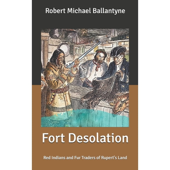 Fort Desolation: Red Indians and Fur Traders of Rupert's Land (Paperback)