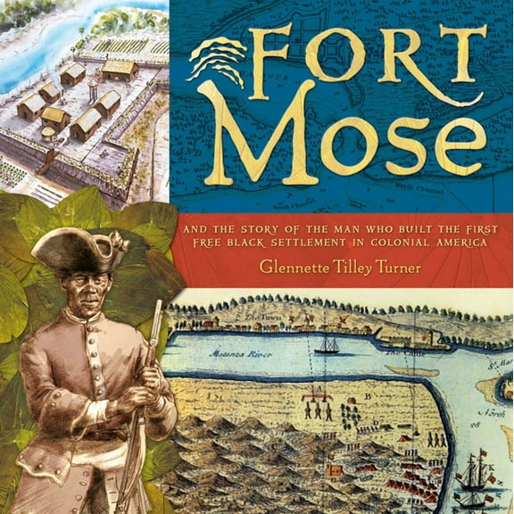 Fort Mose: And the Story of the Man Who Built the First Free Black Settlement in Colonial America, (Hardcover)