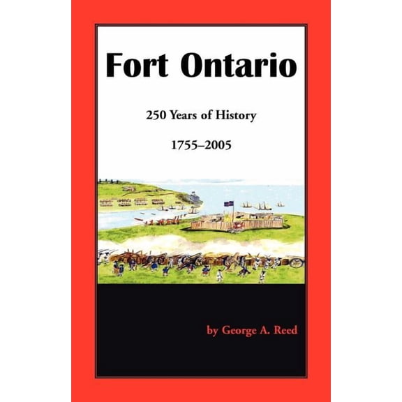 Fort Ontario: 250 Years of History, 1755-2005 (Paperback) by George A Reed