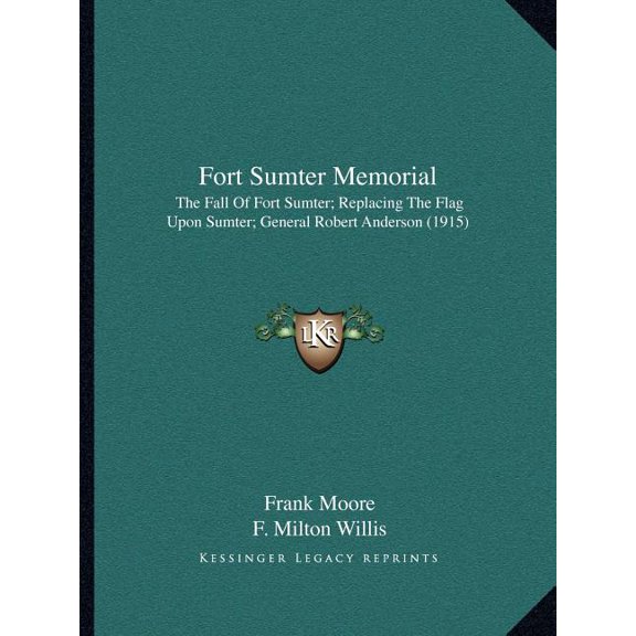 Fort Sumter Memorial : The Fall Of Fort Sumter; Replacing The Flag Upon Sumter; General Robert Anderson (1915) (Paperback)
