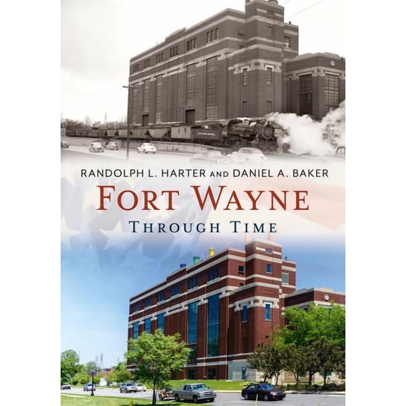 Fort Wayne Through Time (Paperback) by Randolph L Harter, Daniel A Baker