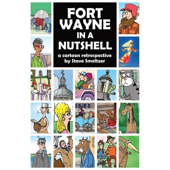Fort Wayne in a Nutshell: A Cartoon Retrospective by Steve Smeltzer, (Paperback)
