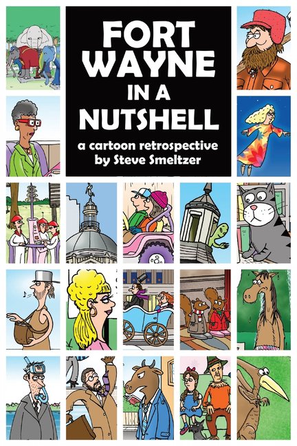 Fort Wayne in a Nutshell: A Cartoon Retrospective by Steve Smeltzer, (Paperback)