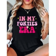 In My Forties Era In My 40's Era 40th Birthday 40 Years Old Relaxed Fit Classic Comfort Cotton T-Shirt Women's Men's Graphic Tee Crew Neck summer vacation Tops