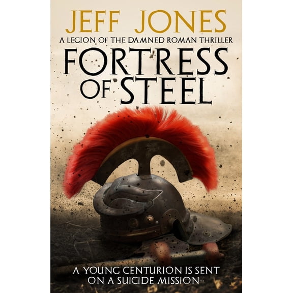 Legion of the Damned Roman Thrillers Fortress of Steel: A young centurion is sent on a suicide mission..., Book 1, (Paperback)