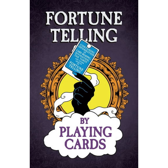 Fortune Telling by Playing Cards - Containing Information on Card Reading, Divination, the Tarot and Other Aspects of Fo, (Paperback)