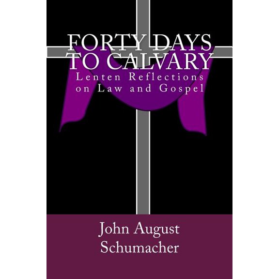Forty Days to Calvary: Lenten Reflections on Law and Gospel, (Paperback)