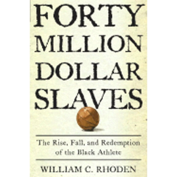 Pre-Owned Forty Million Dollar Slaves: The Rise, Fall, and Redemption of the Black Athlete (Hardcover) by William C Rhoden