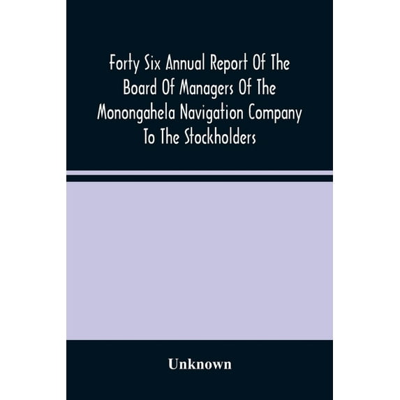 Forty Six Annual Report Of The Board Of Managers Of The Monongahela Navigation Company To The Stockholders: With Accompa, (Paperback)