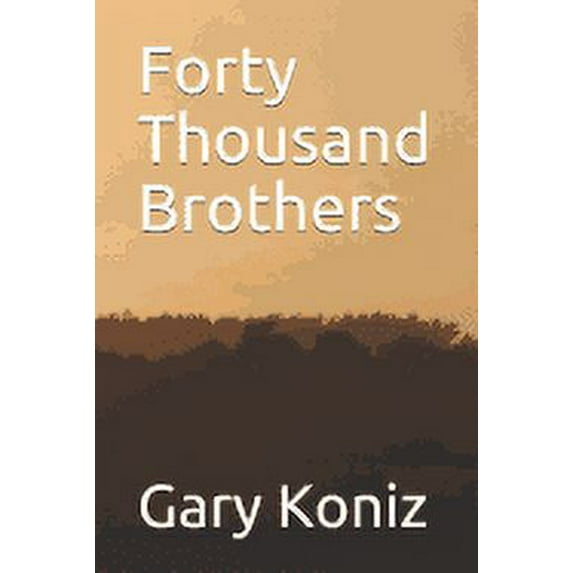 Forty Thousand Brothers Paperback 1726809110 9781726809115 Gary L. Koniz