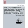 thumbnail image 1 of Forty Thousand Miles Over Land and Water. the Journal of a Tour Through the British Empire and America ... with ... Illustrations ... Second Edition. (Paperback), 1 of 1