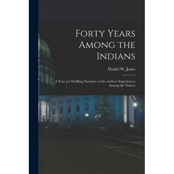 Forty Years Among the Indians : a True yet Thrilling Narrative of the Author's Experiences Among the Natives (Paperback)