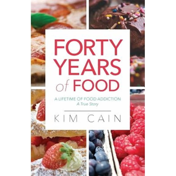 Forty Years of Food: A Lifetime of Food Addiction: A True Story (Paperback)