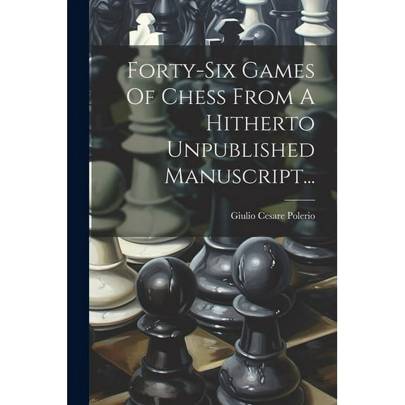 Forty-six Games Of Chess From A Hitherto Unpublished Manuscript... (Paperback)