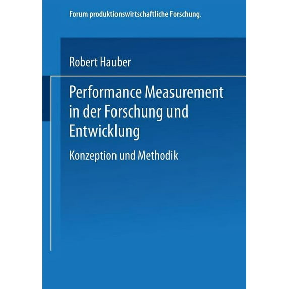 Forum Produktionswirtschaftliche Forschu Performance Measurement in Der Forschung Und Entwicklung: Konzeption Und Methodik, (Paperback)