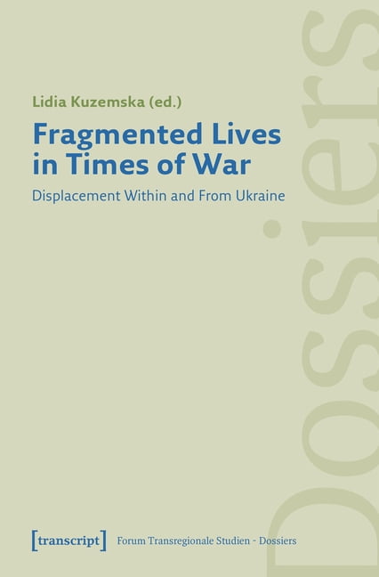 Forum Transregionale Studien - Dossiers Fragmented Lives in Times of War: Displacement Within and from Ukraine, (Paperback)