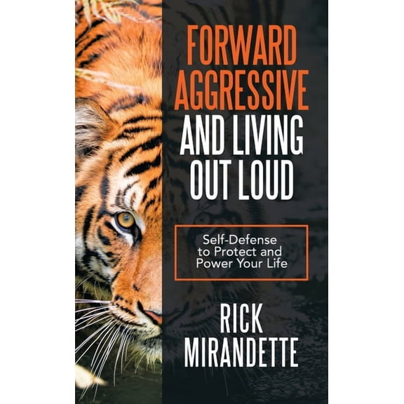Forward Aggressive and Living out Loud: Self-Defense to Protect and Power Your Life (Hardcover)