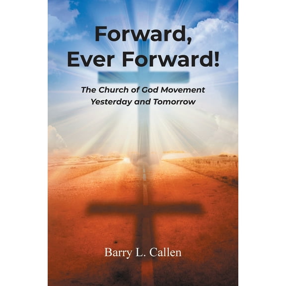 Forward, Ever Forward!: The Church of God Movement Yesterday and Tomorrow, (Paperback)