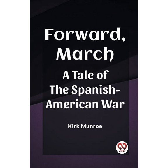 Forward, March A Tale of the Spanish-American War, (Paperback)
