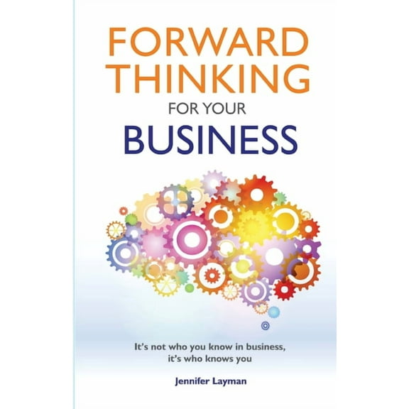Forward Thinking For Your Business: It's not who you know in business, it's who knows you, (Paperback)