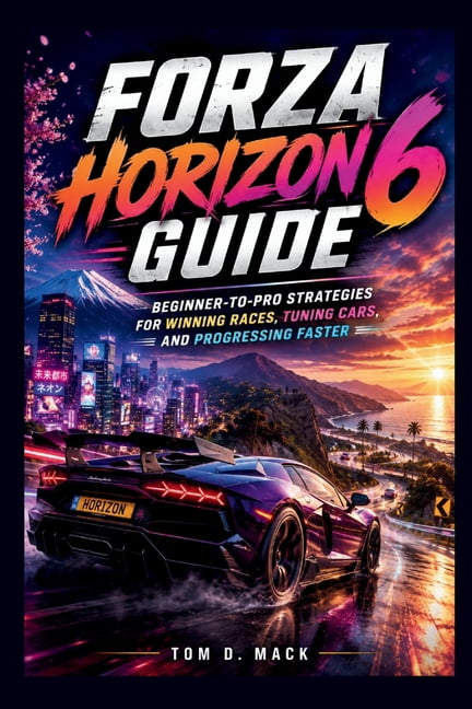 Forza Horizon 6 Guide: Beginner-to-Pro Strategies for Winning Races, Tuning Cars, and Progressing Faster, (Paperback)