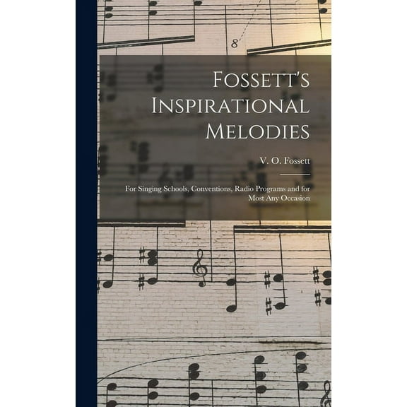 Fossett's Inspirational Melodies: for Singing Schools, Conventions, Radio Programs and for Most Any Occasion, (Hardcover)