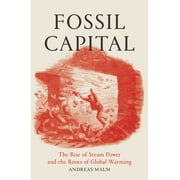 Fossil Capital : The Rise of Steam Power and the Roots of Global Warming (Paperback)