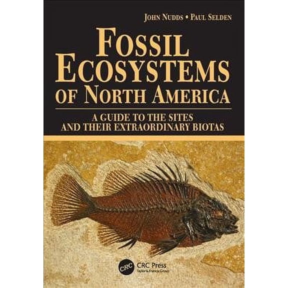 Fossil Ecosystems of North America: A Guide to the Sites and Their Extraordinary Biotas (Paperback) by Paul Selden, John Nudds