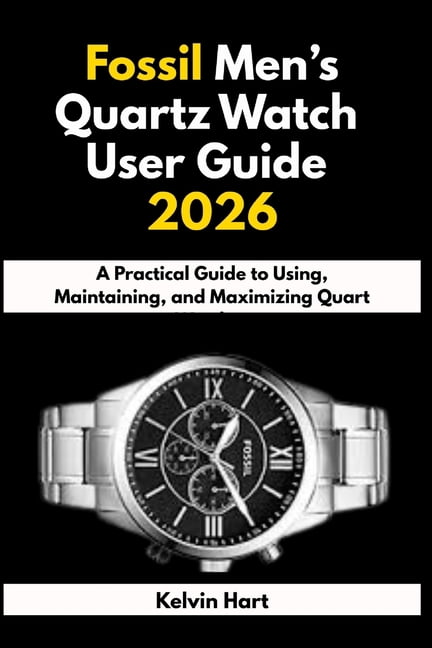 Luxury Watches User Guides 2026 Fossil Men's Quartz Watch User Guide 2026: A Practical Guide to Using, Maintaining, and Maximizing Quart Watches, Book 1, (Paperback)