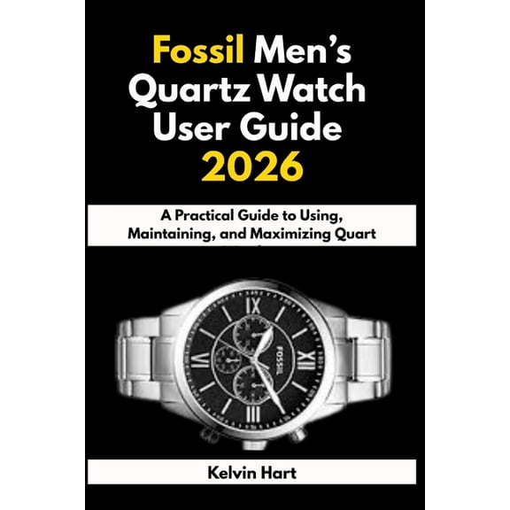 Luxury Watches User Guides 2026 Fossil Men's Quartz Watch User Guide 2026: A Practical Guide to Using, Maintaining, and Maximizing Quart Watches, Book 1, (Paperback)