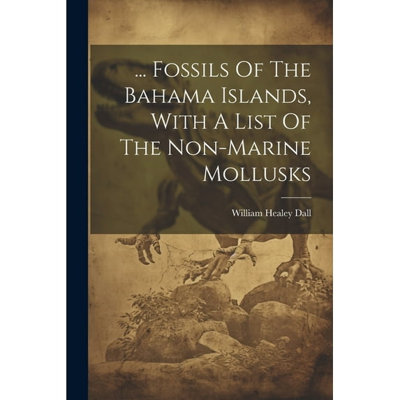 ... Fossils Of The Bahama Islands, With A List Of The Non-marine Mollusks (Paperback)
