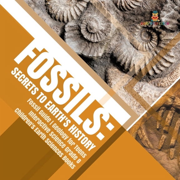 Fossils: Secrets to Earth's History Fossil Guide Geology for Teens Interactive Science Grade 8 Children's Earth Sciences, (Paperback)