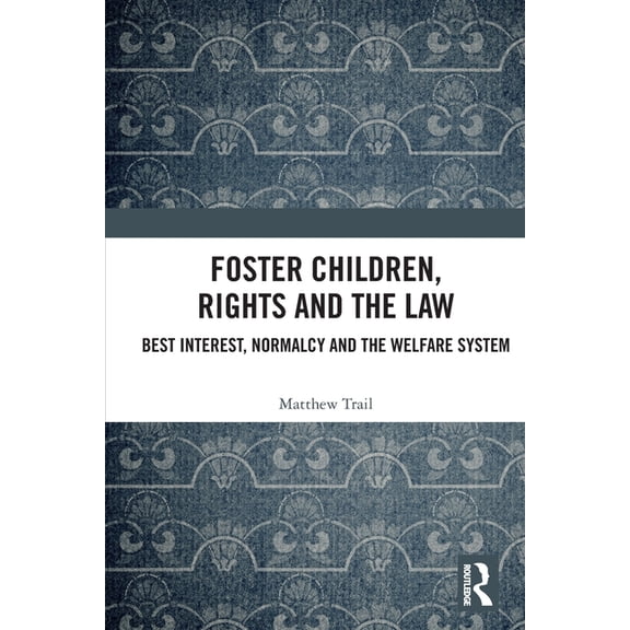 Foster Children, Rights and the Law: Best Interest, Normalcy and the Welfare System, (Paperback)