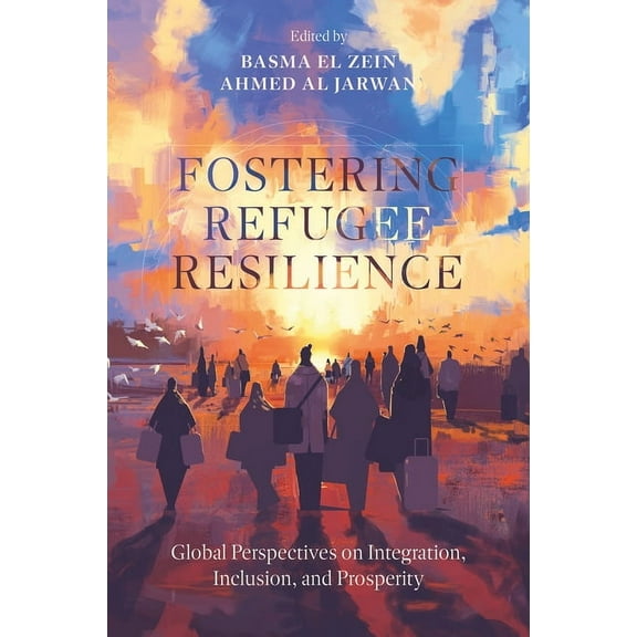 Fostering Refugee Resilience: Global Perspectives on Integration, Inclusion, and Prosperity, (Hardcover)