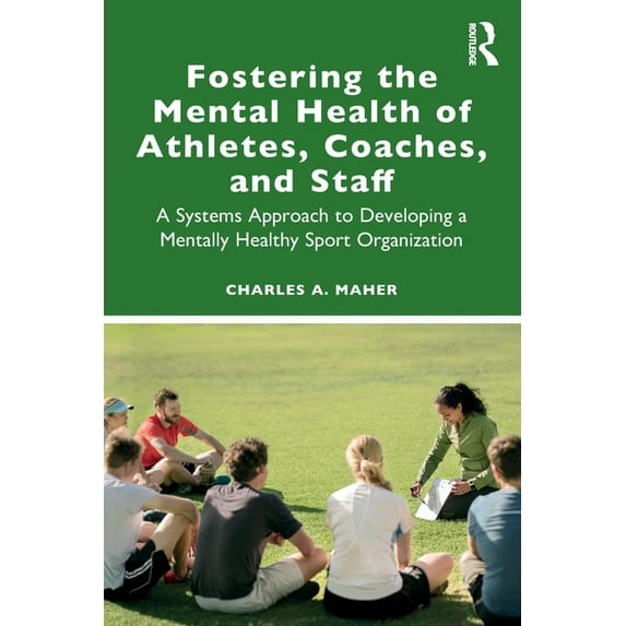 Fostering the Mental Health of Athletes, Coaches, and Staff: A Systems Approach to Developing a Mentally Healthy Sport O, (Paperback)