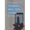 thumbnail image 1 of Everyday Mobile Photography: Fotografía Móvil Todos Los Días: Cómo tomar fotos frescas usando la cámara del teléfono (Paperback), 1 of 1