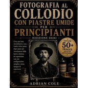 Fotografia al collodio con piastre umide per principiantiEdizione 2026 Crea una latta straordinaria a casa - Guida vi, Paperback