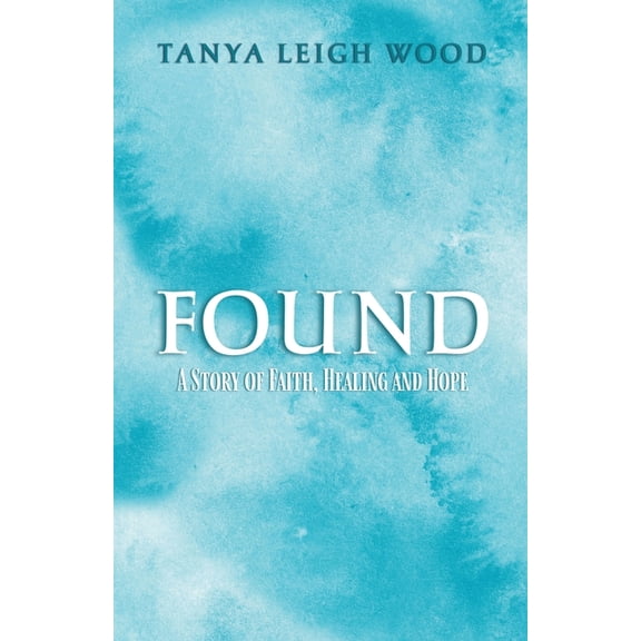 Found: A Story of Faith, Healing and Hope, (Paperback)